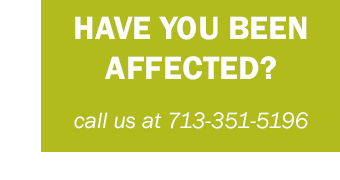 Have you been affected? Call us at 713-351-5196